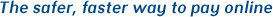 The safer, faster way to pay online The safer, faster way to pay online